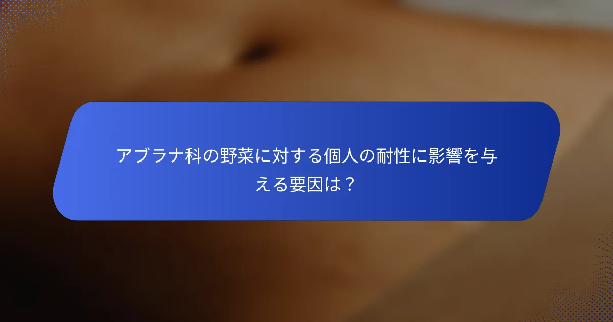 アブラナ科の野菜に対する個人の耐性に影響を与える要因は？