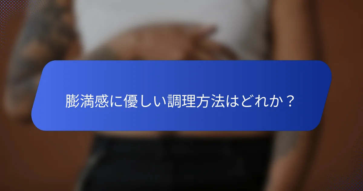 膨満感に優しい調理方法はどれか？