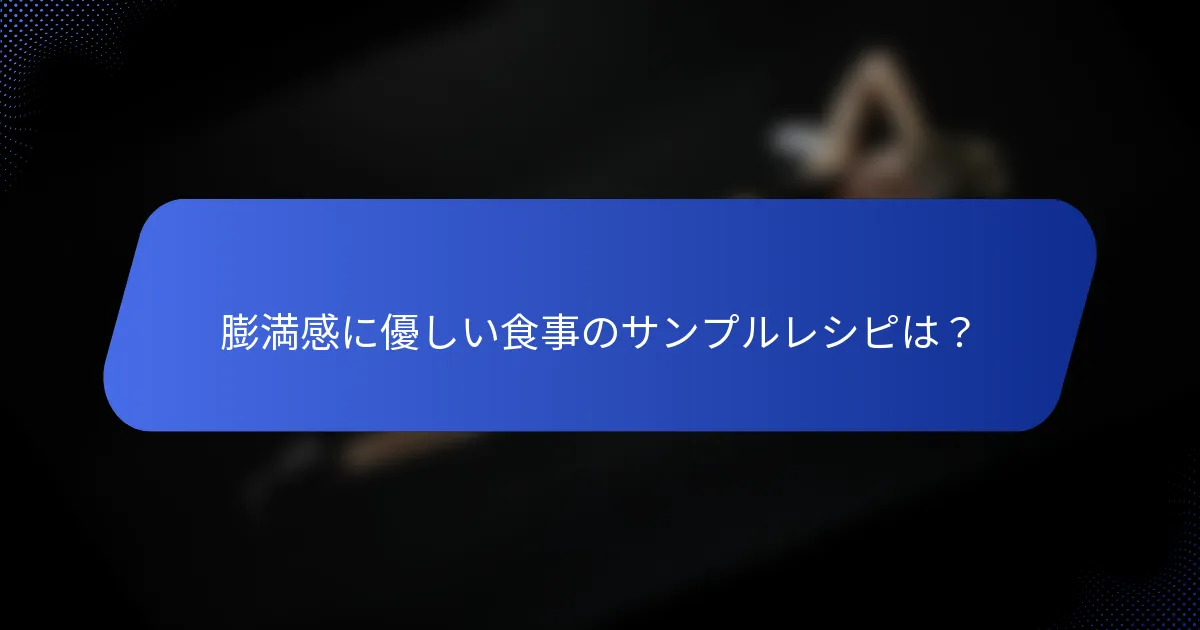 膨満感に優しい食事のサンプルレシピは？