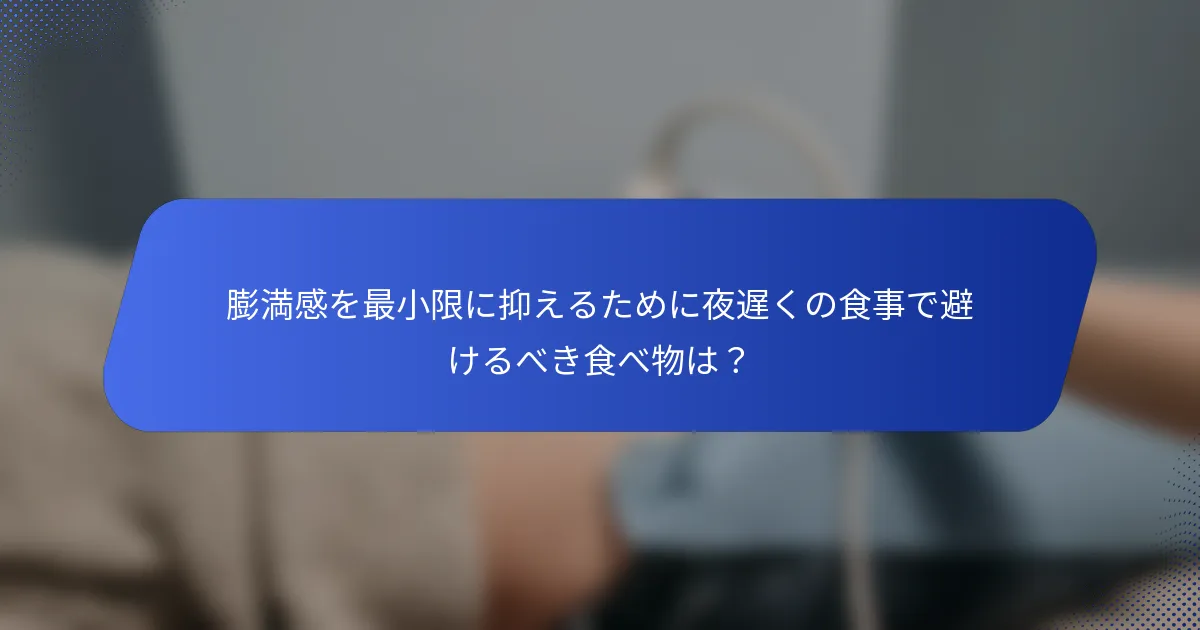 膨満感を最小限に抑えるために夜遅くの食事で避けるべき食べ物は？