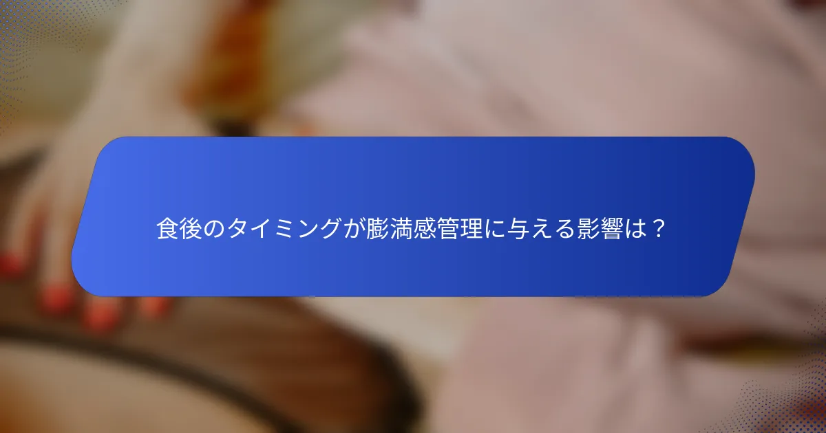 食後のタイミングが膨満感管理に与える影響は？