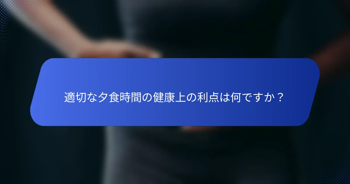 適切な夕食時間の健康上の利点は何ですか？