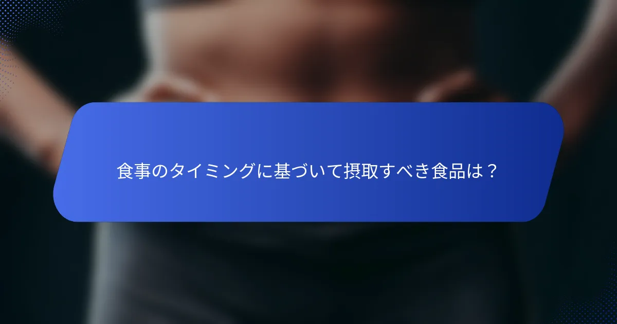 食事のタイミングに基づいて摂取すべき食品は？