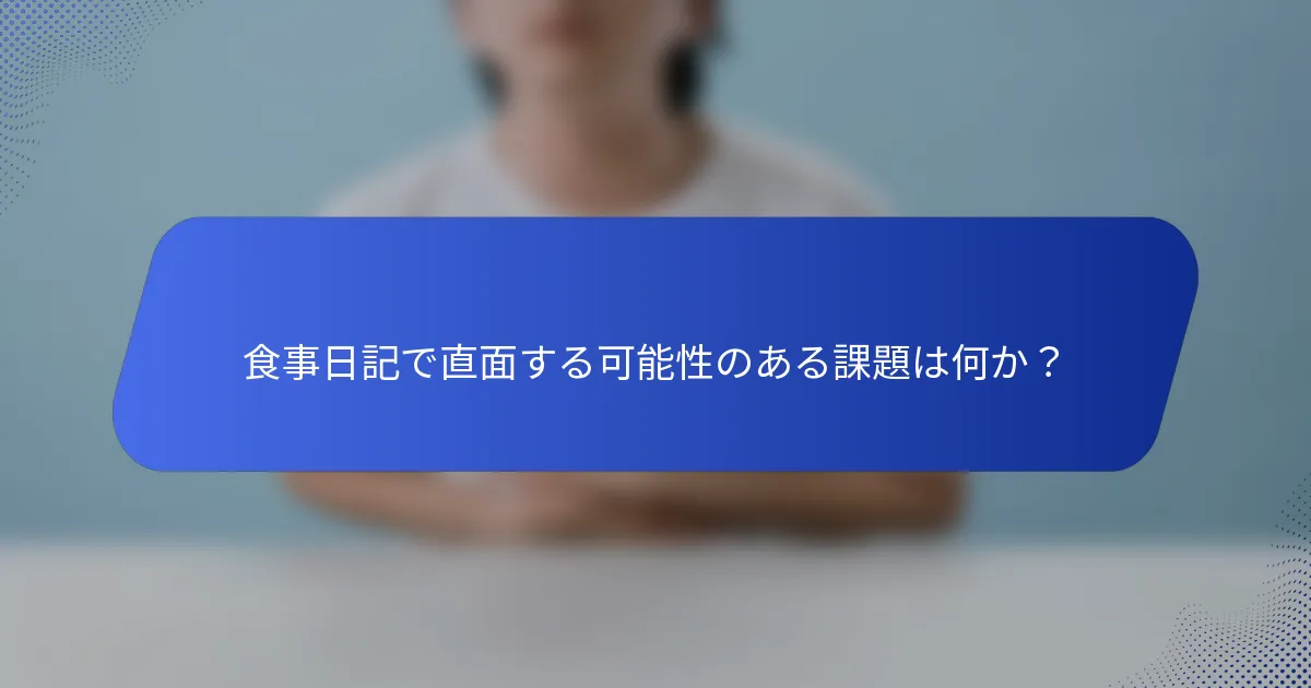 食事日記で直面する可能性のある課題は何か？