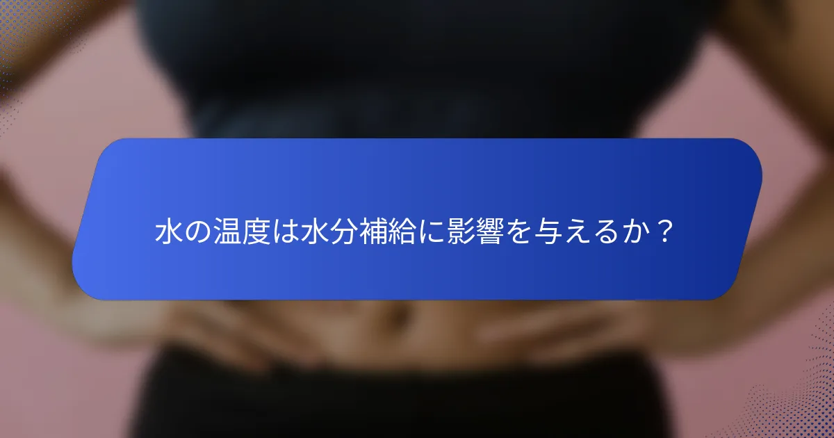 水の温度は水分補給に影響を与えるか？