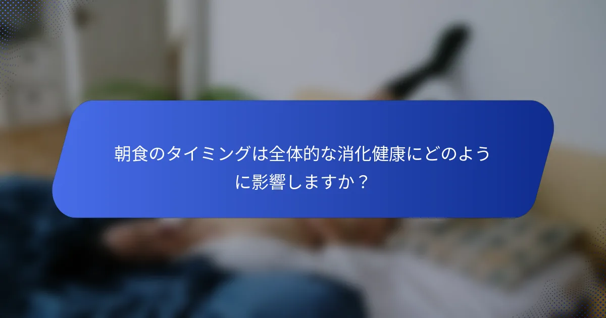 朝食のタイミングは全体的な消化健康にどのように影響しますか？