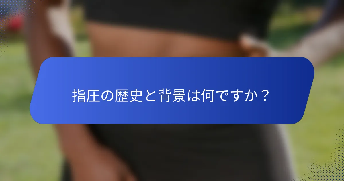 指圧の歴史と背景は何ですか？