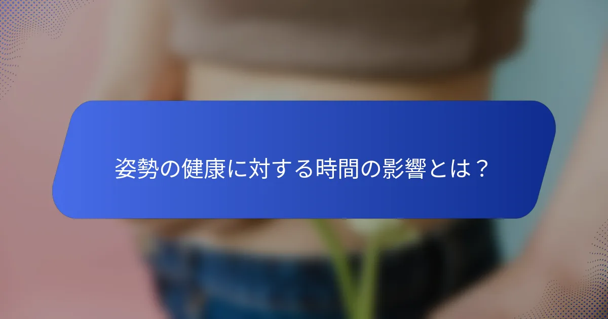 姿勢の健康に対する時間の影響とは？